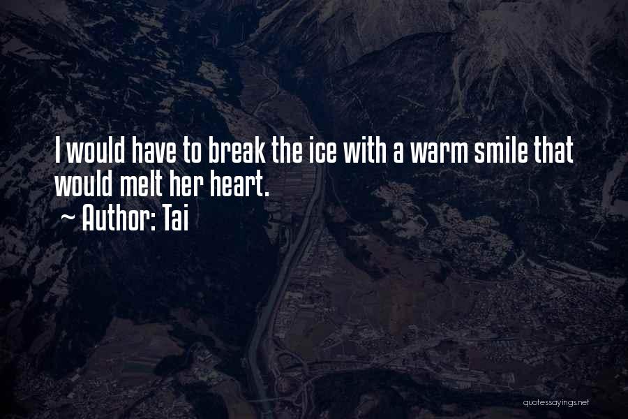 Tai Quotes: I Would Have To Break The Ice With A Warm Smile That Would Melt Her Heart.