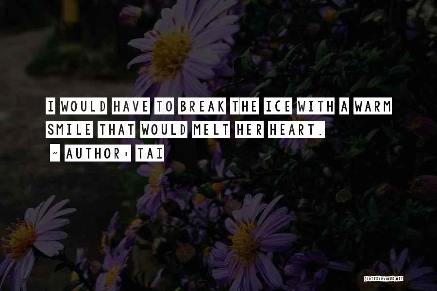 Tai Quotes: I Would Have To Break The Ice With A Warm Smile That Would Melt Her Heart.