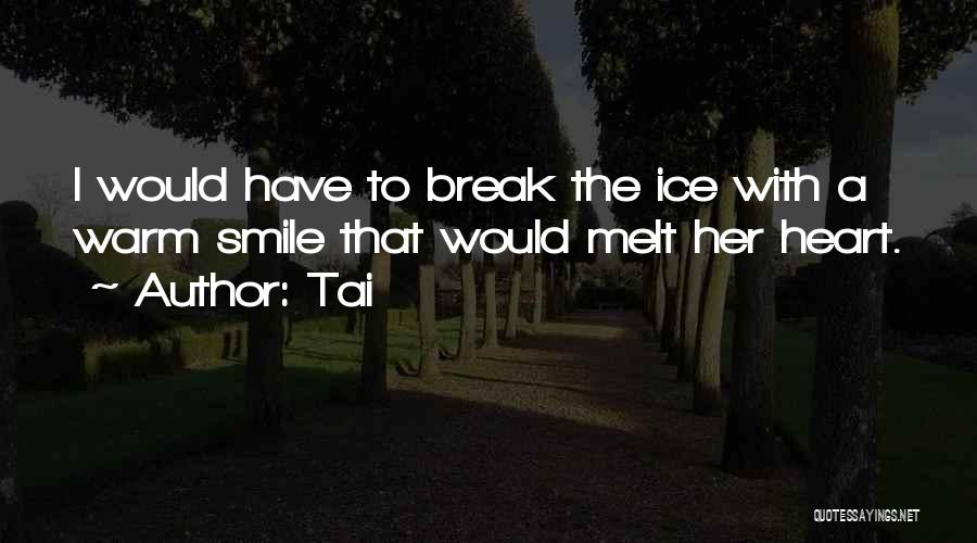 Tai Quotes: I Would Have To Break The Ice With A Warm Smile That Would Melt Her Heart.