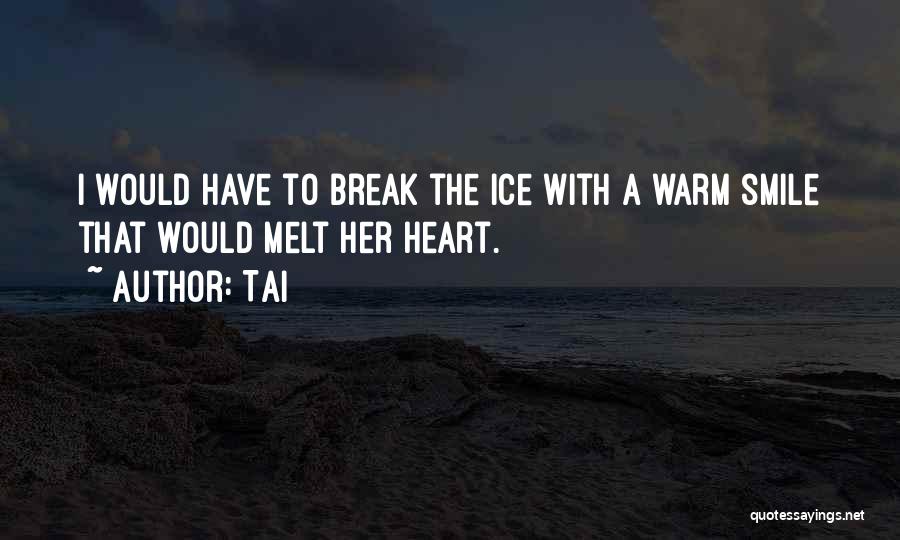 Tai Quotes: I Would Have To Break The Ice With A Warm Smile That Would Melt Her Heart.