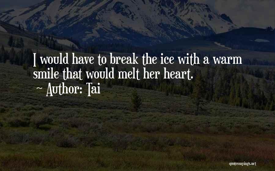 Tai Quotes: I Would Have To Break The Ice With A Warm Smile That Would Melt Her Heart.