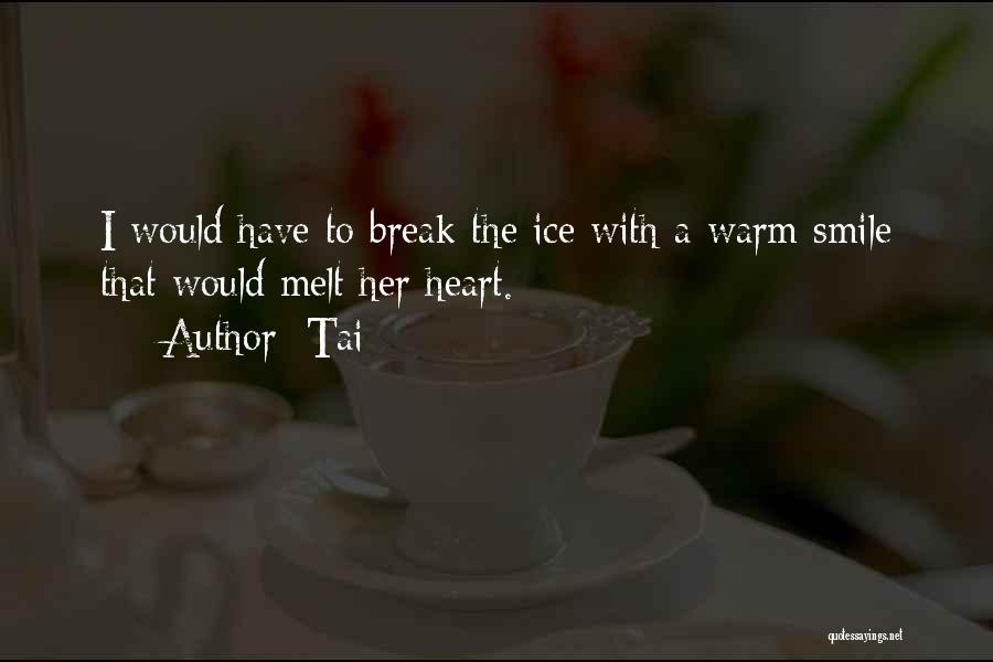 Tai Quotes: I Would Have To Break The Ice With A Warm Smile That Would Melt Her Heart.
