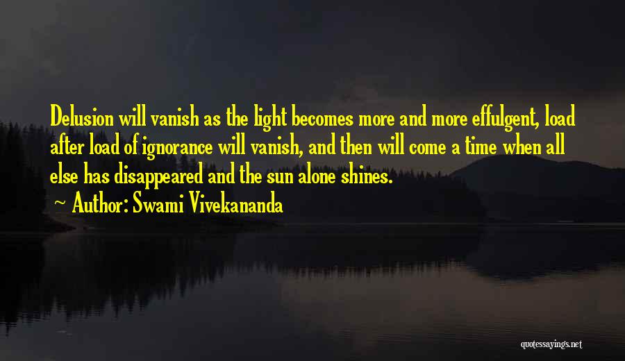 Swami Vivekananda Quotes: Delusion Will Vanish As The Light Becomes More And More Effulgent, Load After Load Of Ignorance Will Vanish, And Then