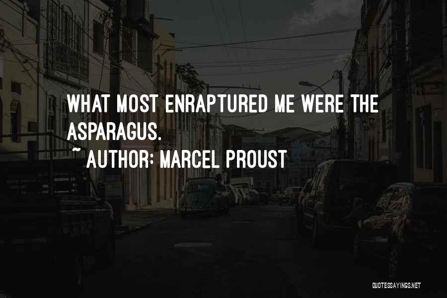 Marcel Proust Quotes: What Most Enraptured Me Were The Asparagus.