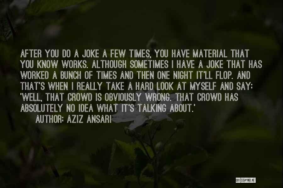 Aziz Ansari Quotes: After You Do A Joke A Few Times, You Have Material That You Know Works. Although Sometimes I Have A