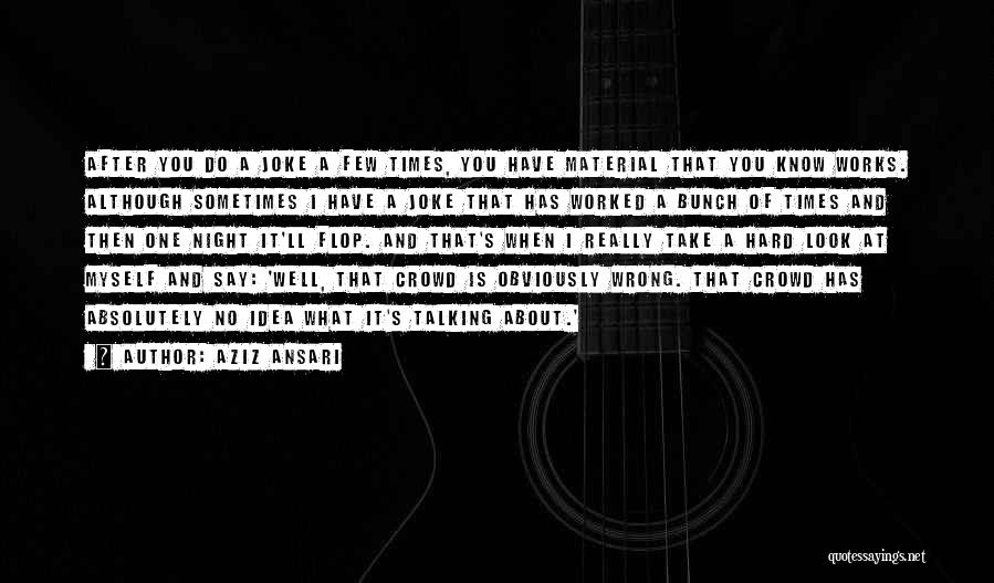Aziz Ansari Quotes: After You Do A Joke A Few Times, You Have Material That You Know Works. Although Sometimes I Have A