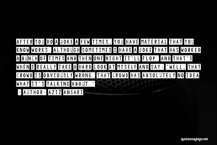 Aziz Ansari Quotes: After You Do A Joke A Few Times, You Have Material That You Know Works. Although Sometimes I Have A