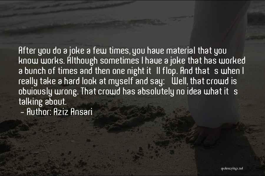 Aziz Ansari Quotes: After You Do A Joke A Few Times, You Have Material That You Know Works. Although Sometimes I Have A