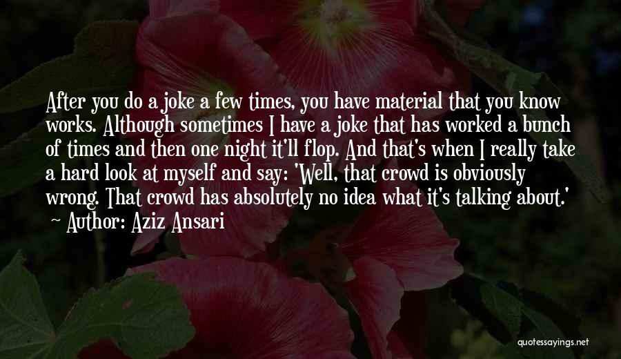 Aziz Ansari Quotes: After You Do A Joke A Few Times, You Have Material That You Know Works. Although Sometimes I Have A