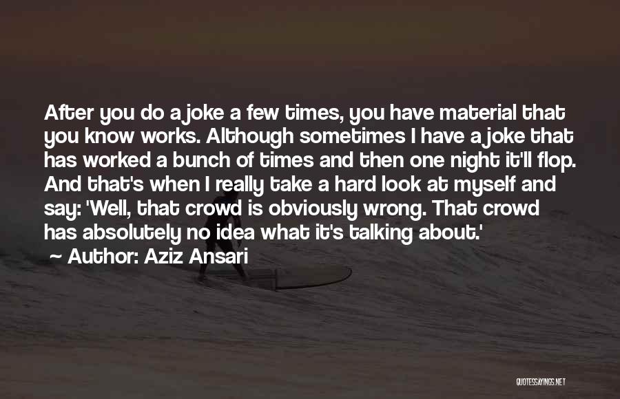 Aziz Ansari Quotes: After You Do A Joke A Few Times, You Have Material That You Know Works. Although Sometimes I Have A