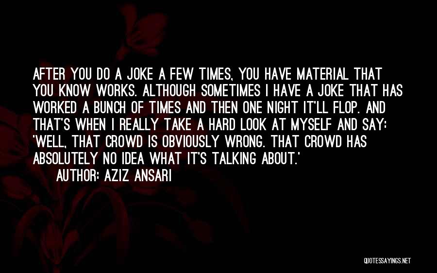 Aziz Ansari Quotes: After You Do A Joke A Few Times, You Have Material That You Know Works. Although Sometimes I Have A