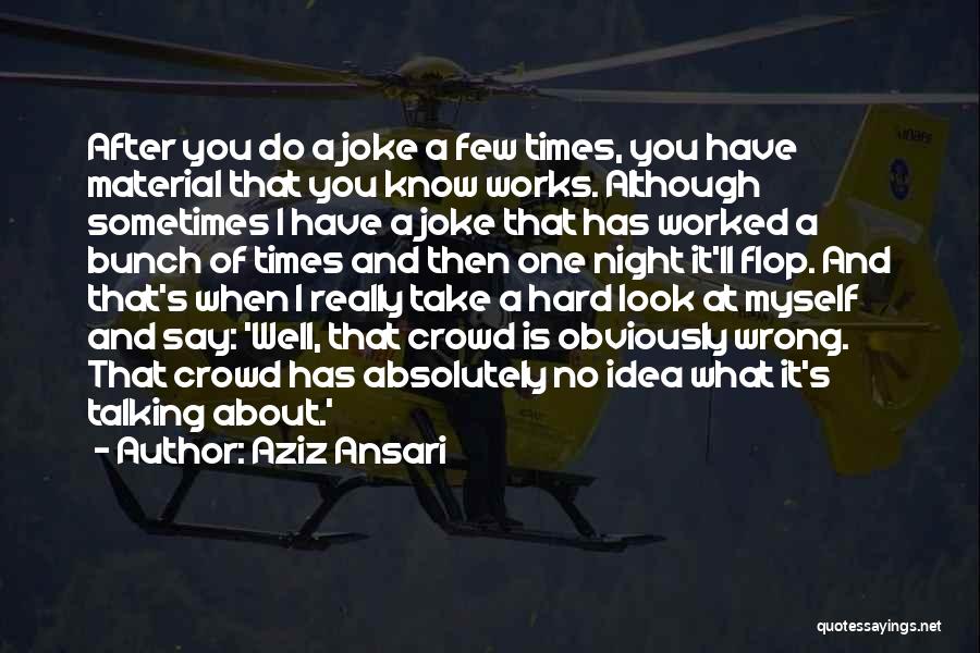 Aziz Ansari Quotes: After You Do A Joke A Few Times, You Have Material That You Know Works. Although Sometimes I Have A