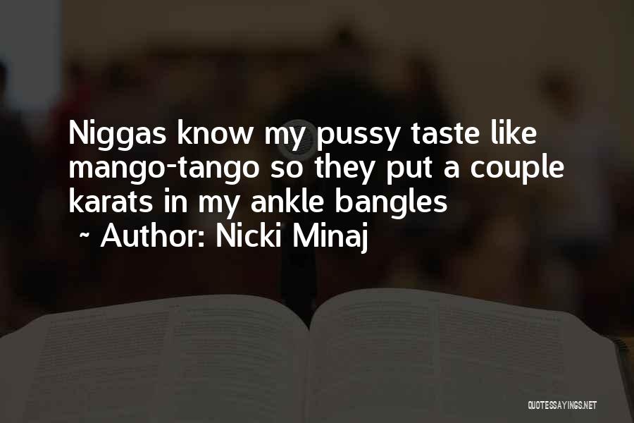 Nicki Minaj Quotes: Niggas Know My Pussy Taste Like Mango-tango So They Put A Couple Karats In My Ankle Bangles