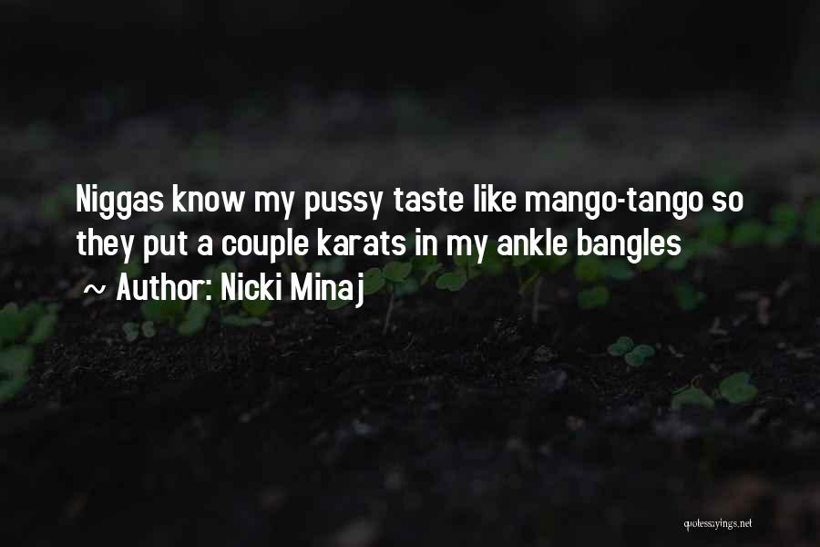 Nicki Minaj Quotes: Niggas Know My Pussy Taste Like Mango-tango So They Put A Couple Karats In My Ankle Bangles