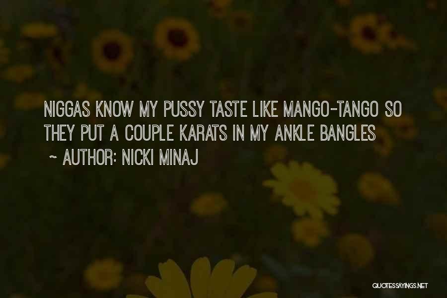 Nicki Minaj Quotes: Niggas Know My Pussy Taste Like Mango-tango So They Put A Couple Karats In My Ankle Bangles