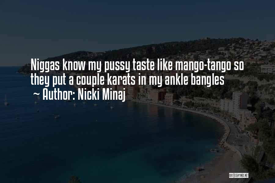 Nicki Minaj Quotes: Niggas Know My Pussy Taste Like Mango-tango So They Put A Couple Karats In My Ankle Bangles