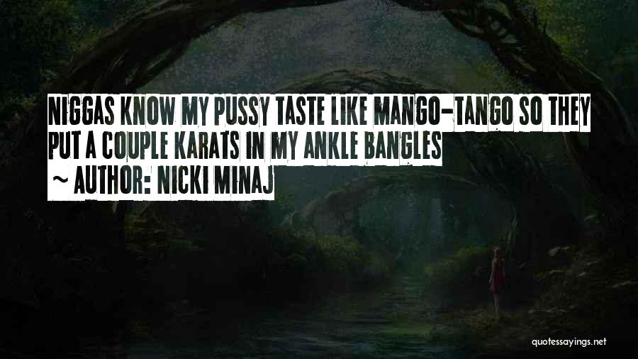 Nicki Minaj Quotes: Niggas Know My Pussy Taste Like Mango-tango So They Put A Couple Karats In My Ankle Bangles