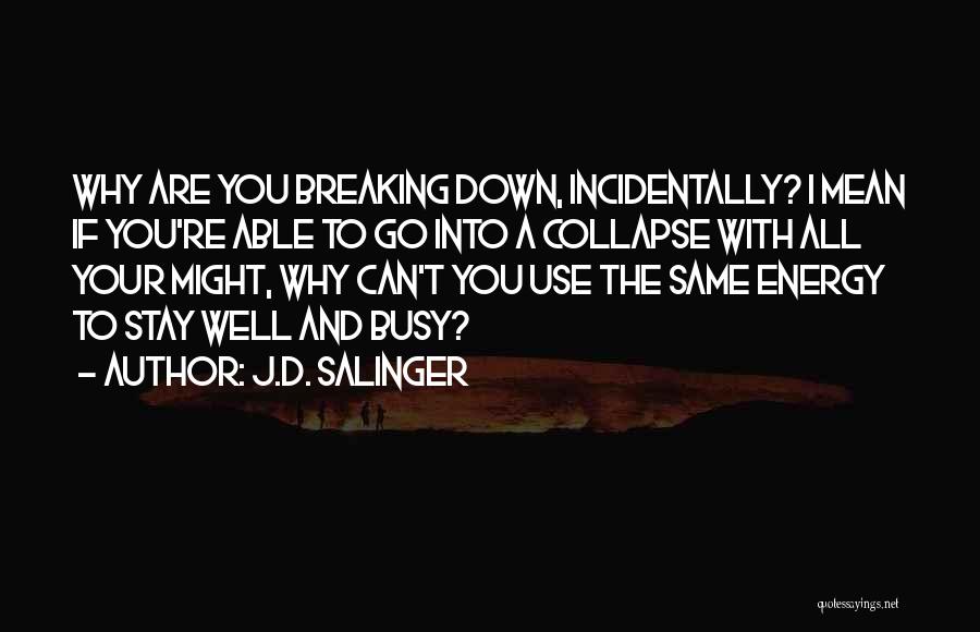 J.D. Salinger Quotes: Why Are You Breaking Down, Incidentally? I Mean If You're Able To Go Into A Collapse With All Your Might,
