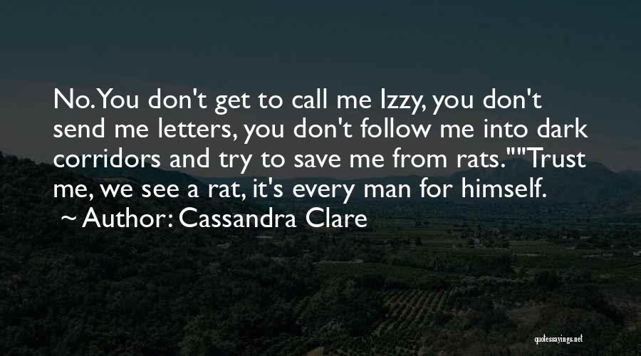 Cassandra Clare Quotes: No. You Don't Get To Call Me Izzy, You Don't Send Me Letters, You Don't Follow Me Into Dark Corridors