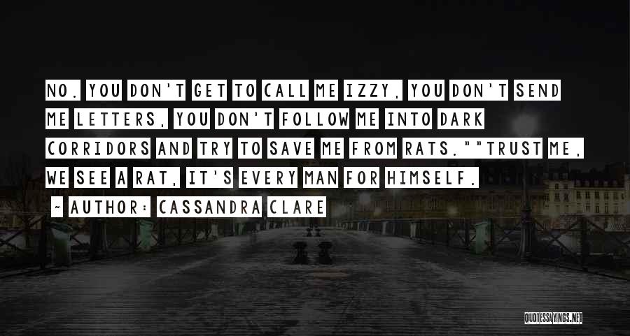 Cassandra Clare Quotes: No. You Don't Get To Call Me Izzy, You Don't Send Me Letters, You Don't Follow Me Into Dark Corridors