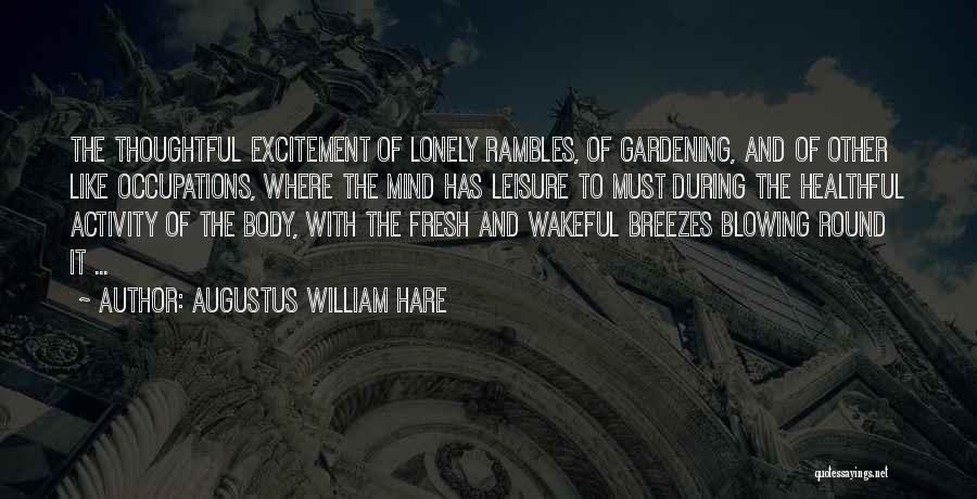 Augustus William Hare Quotes: The Thoughtful Excitement Of Lonely Rambles, Of Gardening, And Of Other Like Occupations, Where The Mind Has Leisure To Must