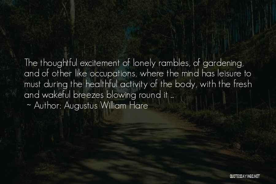 Augustus William Hare Quotes: The Thoughtful Excitement Of Lonely Rambles, Of Gardening, And Of Other Like Occupations, Where The Mind Has Leisure To Must