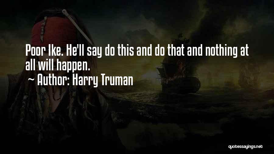 Harry Truman Quotes: Poor Ike. He'll Say Do This And Do That And Nothing At All Will Happen.