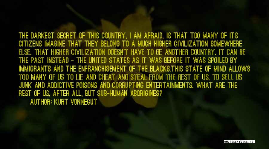 Kurt Vonnegut Quotes: The Darkest Secret Of This Country, I Am Afraid, Is That Too Many Of Its Citizens Imagine That They Belong