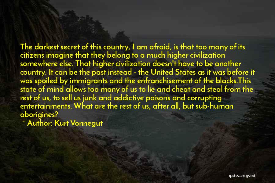 Kurt Vonnegut Quotes: The Darkest Secret Of This Country, I Am Afraid, Is That Too Many Of Its Citizens Imagine That They Belong