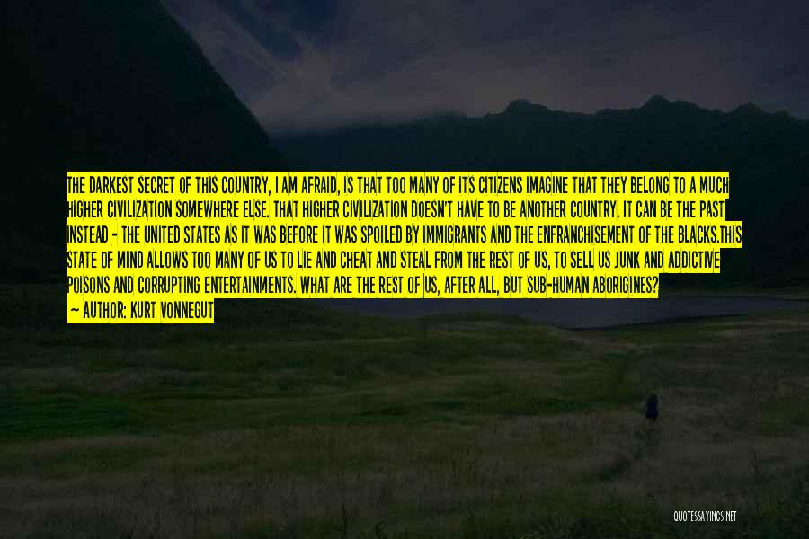 Kurt Vonnegut Quotes: The Darkest Secret Of This Country, I Am Afraid, Is That Too Many Of Its Citizens Imagine That They Belong