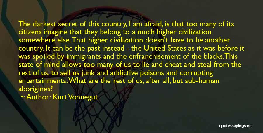 Kurt Vonnegut Quotes: The Darkest Secret Of This Country, I Am Afraid, Is That Too Many Of Its Citizens Imagine That They Belong