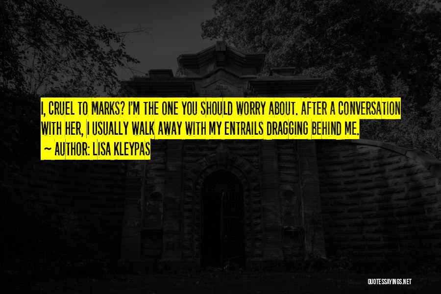 Lisa Kleypas Quotes: I, Cruel To Marks? I'm The One You Should Worry About. After A Conversation With Her, I Usually Walk Away