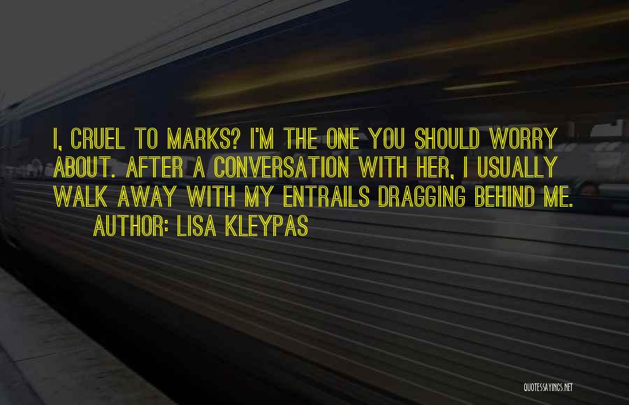 Lisa Kleypas Quotes: I, Cruel To Marks? I'm The One You Should Worry About. After A Conversation With Her, I Usually Walk Away