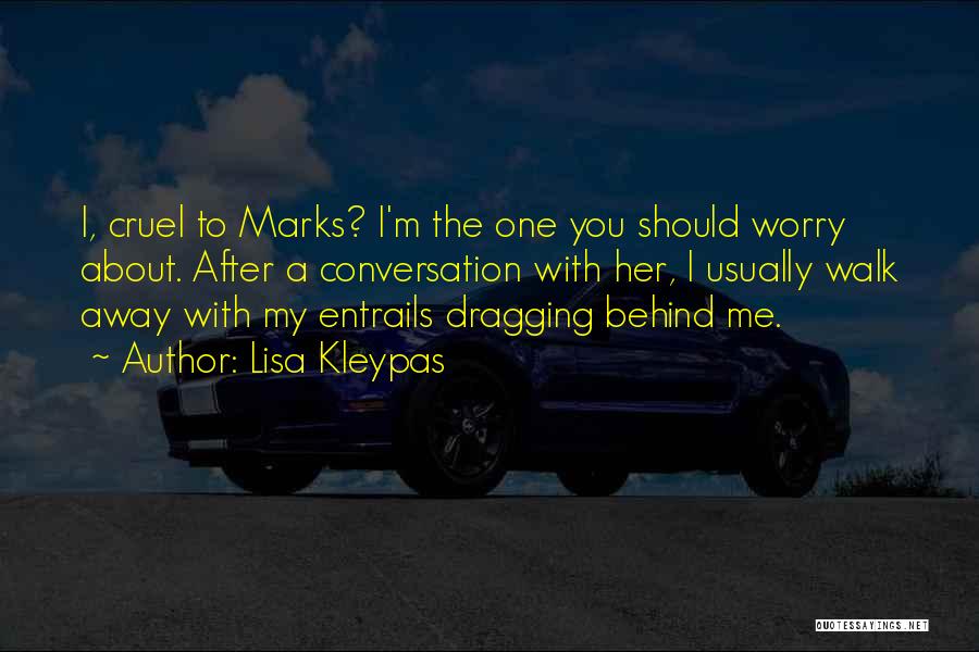 Lisa Kleypas Quotes: I, Cruel To Marks? I'm The One You Should Worry About. After A Conversation With Her, I Usually Walk Away