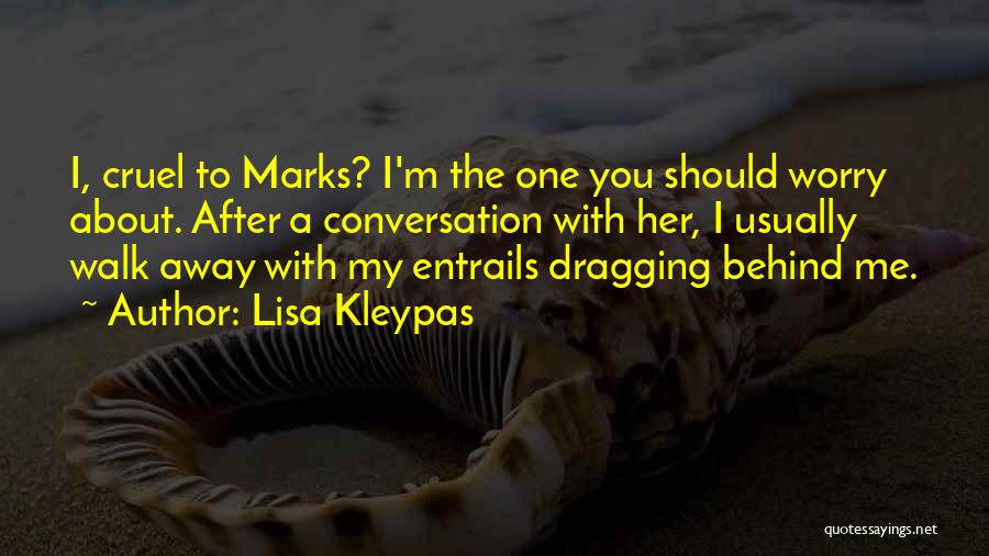 Lisa Kleypas Quotes: I, Cruel To Marks? I'm The One You Should Worry About. After A Conversation With Her, I Usually Walk Away