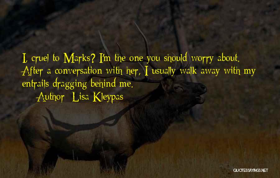 Lisa Kleypas Quotes: I, Cruel To Marks? I'm The One You Should Worry About. After A Conversation With Her, I Usually Walk Away