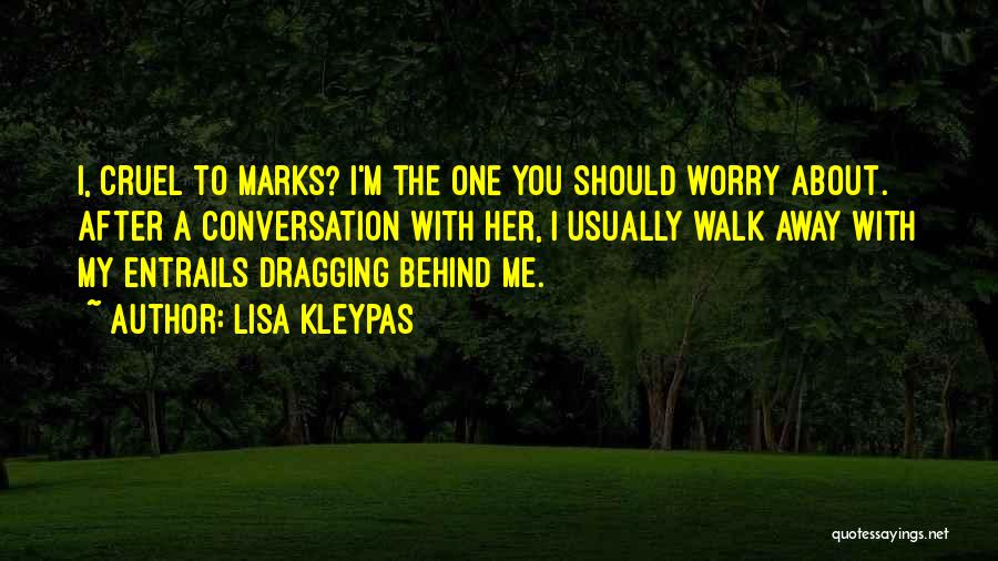 Lisa Kleypas Quotes: I, Cruel To Marks? I'm The One You Should Worry About. After A Conversation With Her, I Usually Walk Away