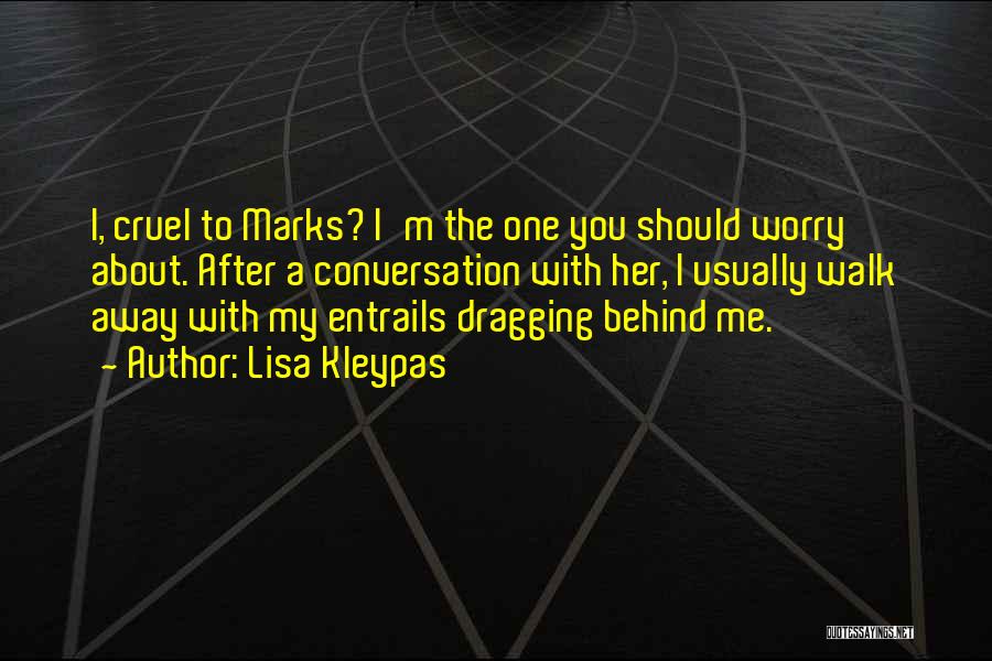 Lisa Kleypas Quotes: I, Cruel To Marks? I'm The One You Should Worry About. After A Conversation With Her, I Usually Walk Away