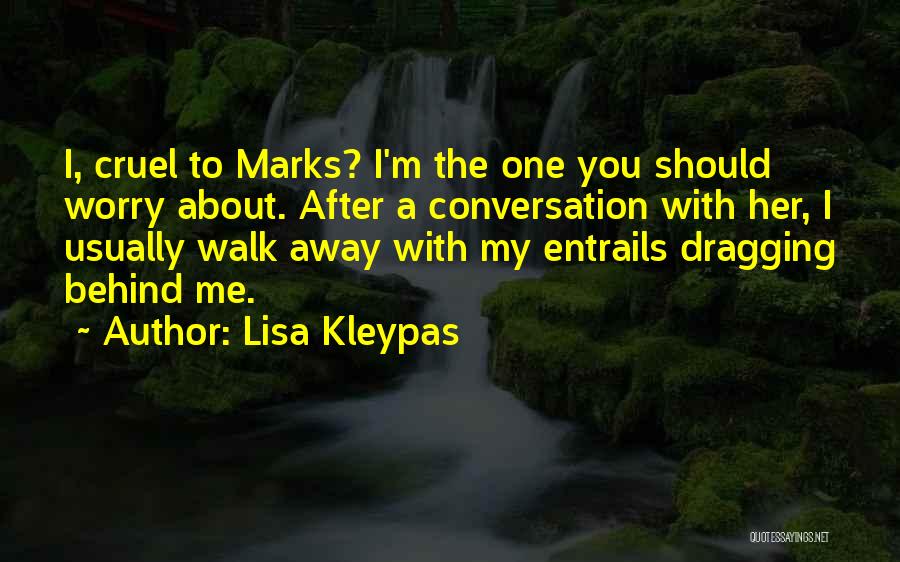 Lisa Kleypas Quotes: I, Cruel To Marks? I'm The One You Should Worry About. After A Conversation With Her, I Usually Walk Away