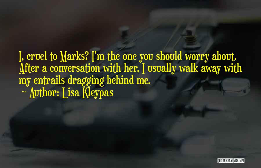 Lisa Kleypas Quotes: I, Cruel To Marks? I'm The One You Should Worry About. After A Conversation With Her, I Usually Walk Away