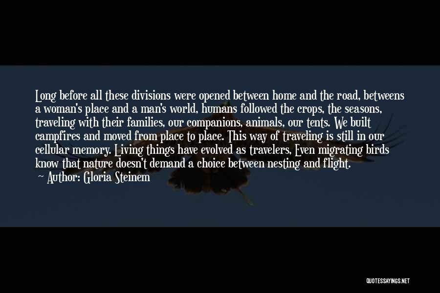 Gloria Steinem Quotes: Long Before All These Divisions Were Opened Between Home And The Road, Betweens A Woman's Place And A Man's World,