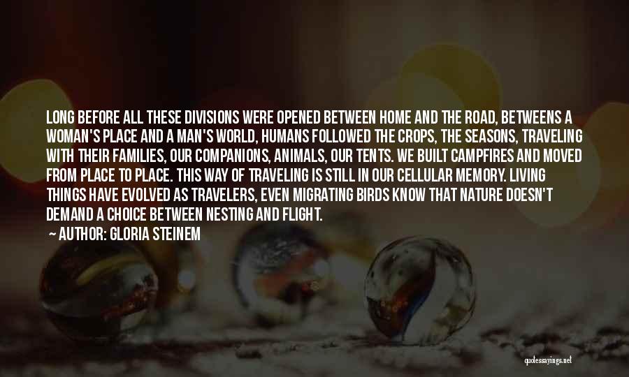 Gloria Steinem Quotes: Long Before All These Divisions Were Opened Between Home And The Road, Betweens A Woman's Place And A Man's World,