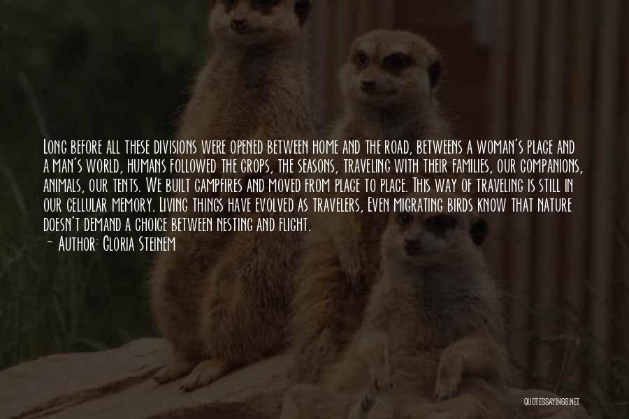 Gloria Steinem Quotes: Long Before All These Divisions Were Opened Between Home And The Road, Betweens A Woman's Place And A Man's World,