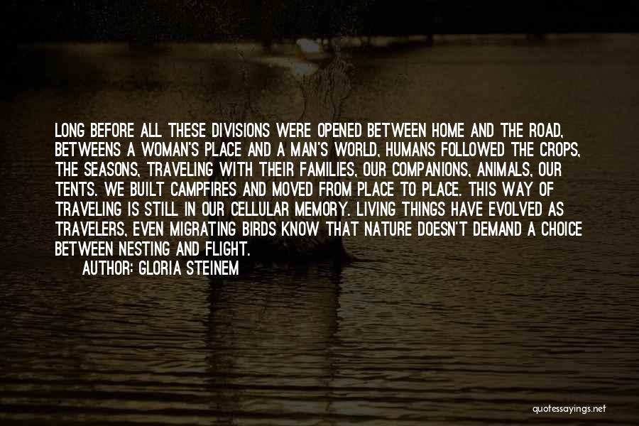 Gloria Steinem Quotes: Long Before All These Divisions Were Opened Between Home And The Road, Betweens A Woman's Place And A Man's World,