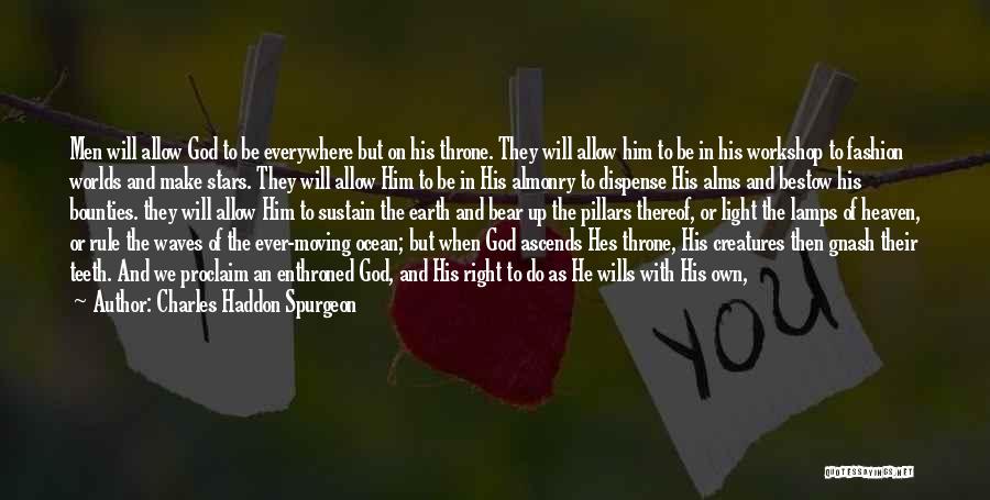 Charles Haddon Spurgeon Quotes: Men Will Allow God To Be Everywhere But On His Throne. They Will Allow Him To Be In His Workshop