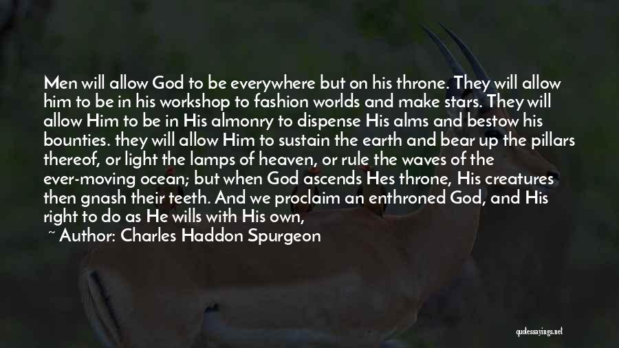 Charles Haddon Spurgeon Quotes: Men Will Allow God To Be Everywhere But On His Throne. They Will Allow Him To Be In His Workshop