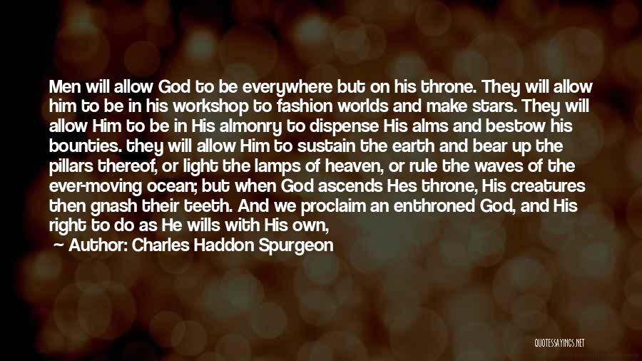 Charles Haddon Spurgeon Quotes: Men Will Allow God To Be Everywhere But On His Throne. They Will Allow Him To Be In His Workshop