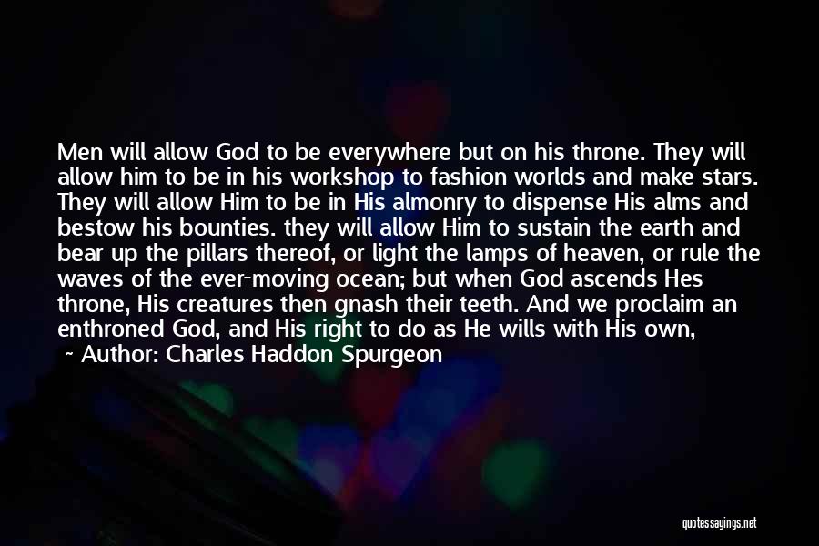 Charles Haddon Spurgeon Quotes: Men Will Allow God To Be Everywhere But On His Throne. They Will Allow Him To Be In His Workshop