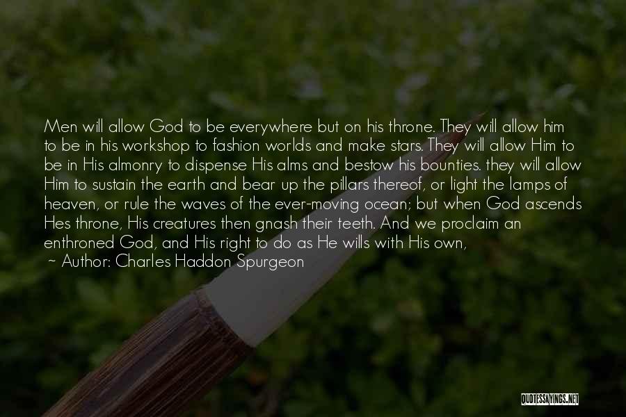 Charles Haddon Spurgeon Quotes: Men Will Allow God To Be Everywhere But On His Throne. They Will Allow Him To Be In His Workshop