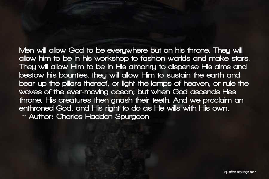 Charles Haddon Spurgeon Quotes: Men Will Allow God To Be Everywhere But On His Throne. They Will Allow Him To Be In His Workshop